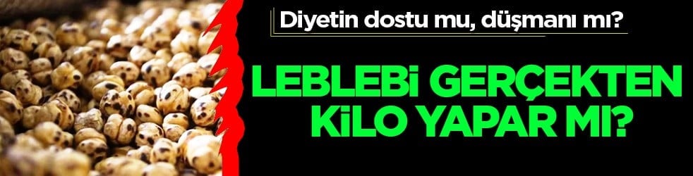İşte bu hiç iyi olmadı... Leblebi gerçekten kilo yapar mı? Diyetin dostu mu, düşmanı mı?