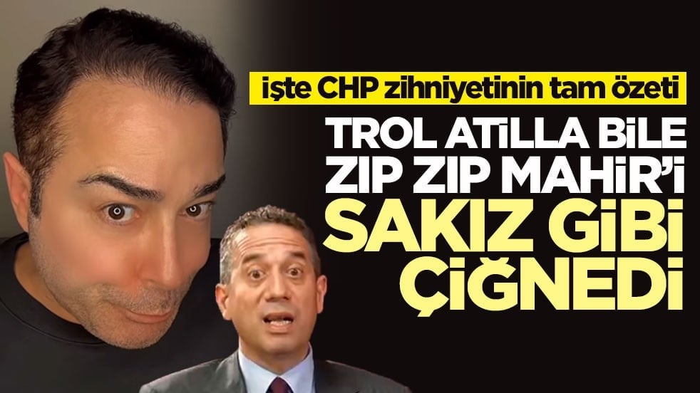 İşte CHP zihniyetinin tam özeti! Trol Atilla bile zıp zıp Mahir’i sakız gibi çiğnedi
