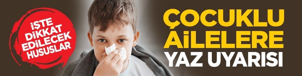 İşte dikkat edilecek hususlar: Çocuklu ailelere yaz uyarısı