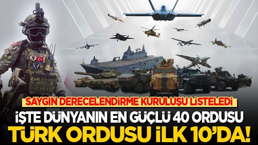İşte dünyanın en güçlü 40 ordusu: Türkiye ilk 10'da!