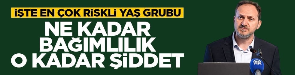 İşte en çok riskli yaş grubu: Ne kadar bağımlılık o kadar şiddet