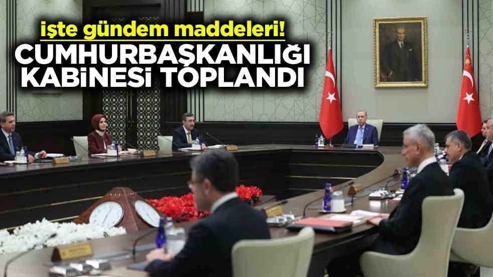 İşte gündem maddeleri! Cumhurbaşkanlığı Kabinesi toplandı
