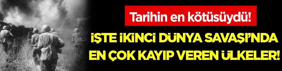 İşte İkinci Dünya Savaşı'nda en fazla kayıp veren ülkeler! Tarihin en kötüsüydü!
