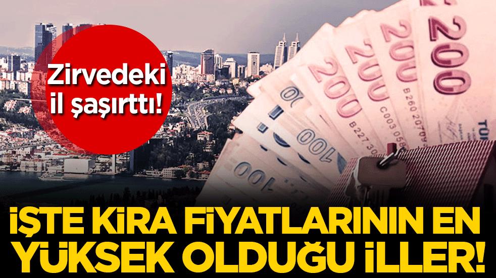 İşte kira fiyatlarının en yüksek olduğu iller! Zirvedeki il şaşırttı!