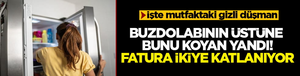 İşte mutfaktaki gizli düşman: Buzdolabının üstüne bunu koyan yandı, fatura ikiye katlanıyor