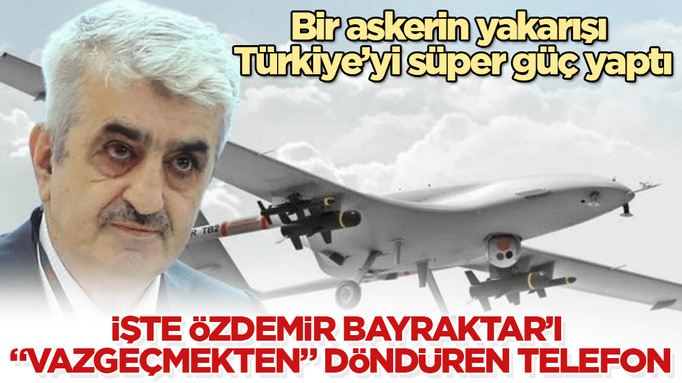 İşte Özdemir Bayraktar’ı "vazgeçmekten" döndüren telefon... Bir askerin yakarışı Türkiye’yi süper güç yaptı