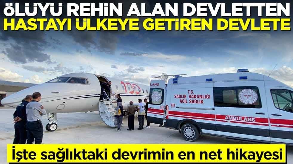 İşte sağlıktaki devrimin en net hikayesi! Ölüyü rehin alan devletten hastayı ülkeye getiren devlete