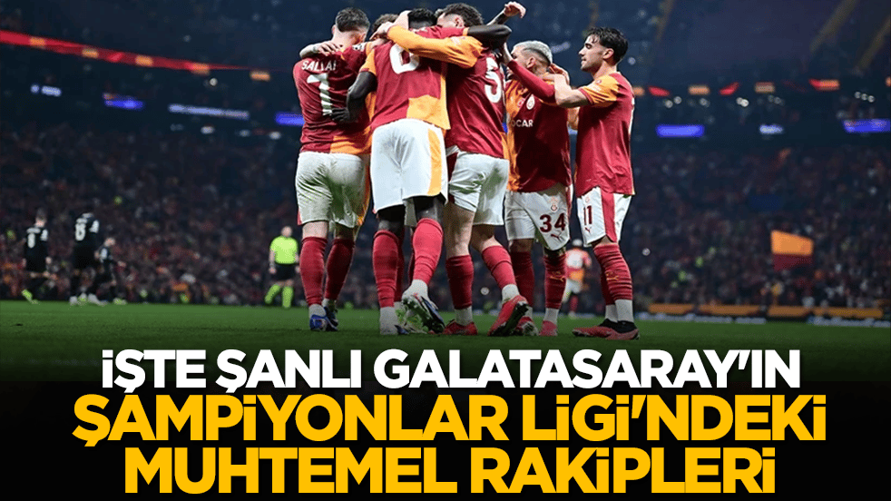 İşte Şanlı Galatasaray'ın Şampiyonlar Ligi'ndeki muhtemel rakipleri