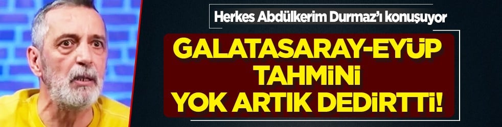 İşte şaşırtan sözler... Abdülkerim Durmaz'ın Galatasaray-Eyüpspor tahmini sosyal medyada viral oldu!