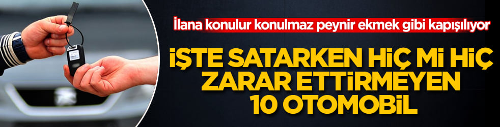 İşte satarken hiç mi hiç zarar ettirmeyen 10 otomobil: İlana konulur konulmaz peynir ekmek gibi kapışılıyor
