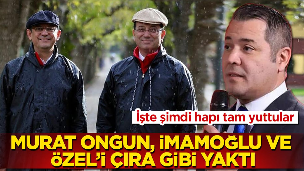 İşte şimdi hapı tam yuttular! Murat Ongun, İmamoğlu ve Özel’i çıra gibi yaktı