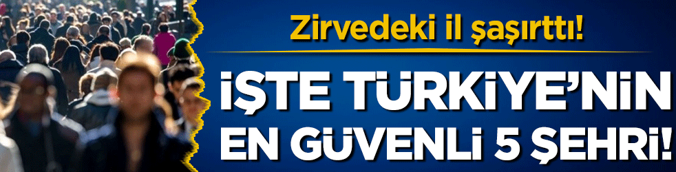 İşte Türkiye'nin en güvenli 5 şehri! Zirvedeki il şaşırttı