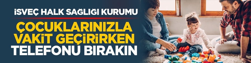 İsveç Halk Sağlığı Kurumu: Çocuklarınızla vakit geçirirken telefonu bırakın