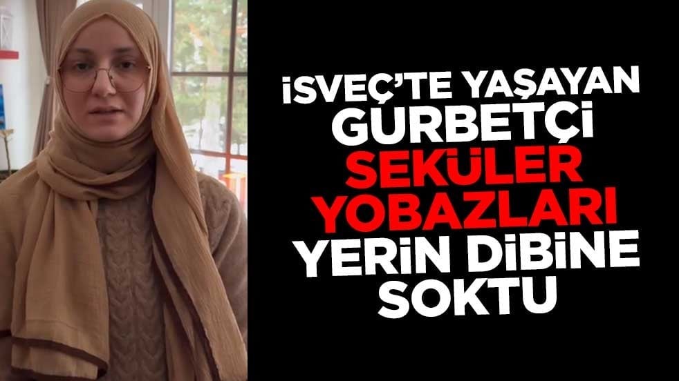 İsveç’te yaşayan gurbetçi seküler yobazları yerin dibine soktu