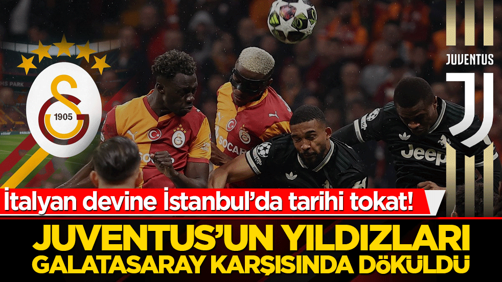 İtalyan devine İstanbul’da tarihi Osmanlı tokadı! Juventus’un yıldızları Galatasaray karşısında döküldü