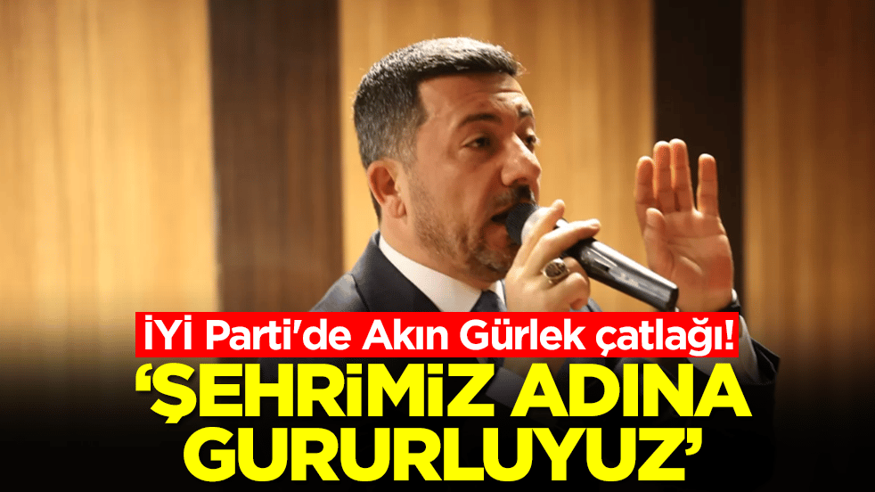 İYİ Parti'de Akın Gürlek çatlağı! 'Şehrimiz adına gururluyuz'