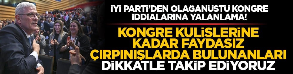 İYİ Parti’den olağanüstü kongre iddialarına yalanlama! "Kongre kulislerine kadar faydasız çırpınışlarda bulunanları dikkatle takip ediyoruz"