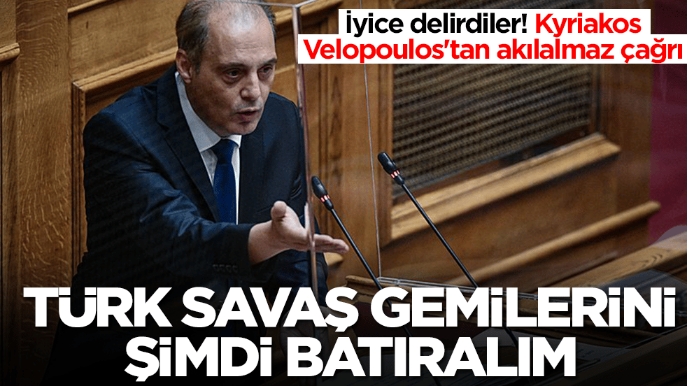 İyice delirdiler! Kyriakos Velopoulos'tan akılalmaz çağrı: Türk savaş gemilerini şimdi batırın