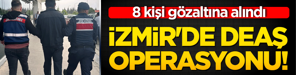 İzmir'de DEAŞ operasyonu!
