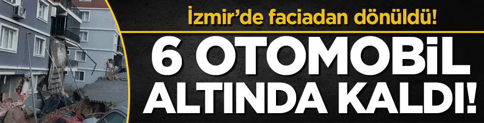 İzmir'de faciadan dönüldü: 6 araç altında kaldı!