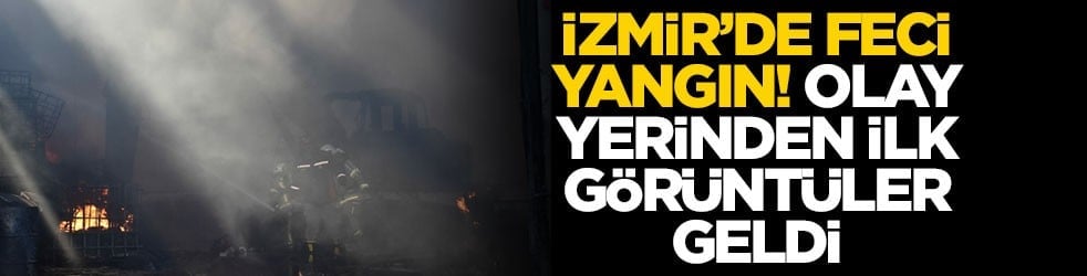 İzmir'de feci yangın! Olay yerinden ilk görüntüler geldi