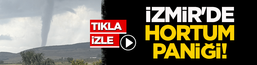 İzmir'de hortum paniği!
