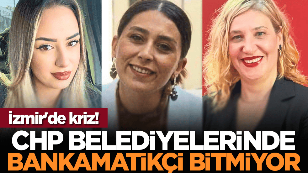 İzmir'de kriz! CHP belediyelerinde bankamatikçi bitmiyor