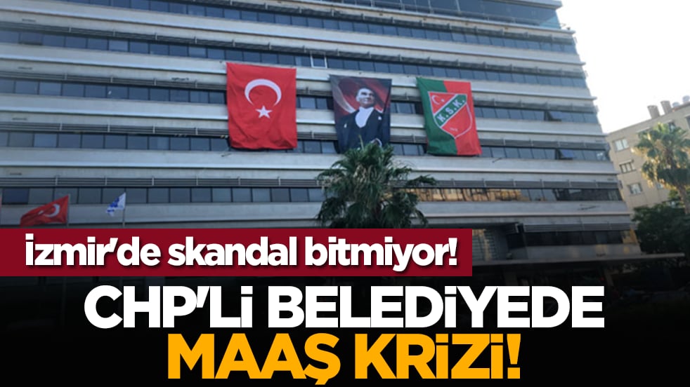 İzmir'de skandal bitmiyor! CHP'li belediyede maaş krizi!