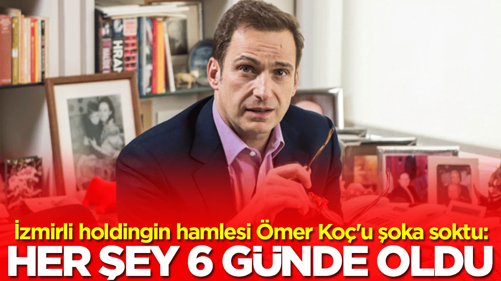 İzmirli holdingin hamlesi Ömer Koç'u şoka soktu: Her şey 6 günde oldu 