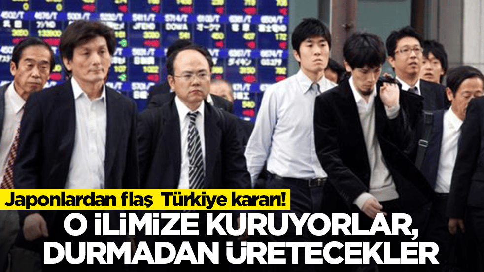 Japonlardan flaş  Türkiye kararı! O ilimize kuruyorlar, durmadan üretecekler