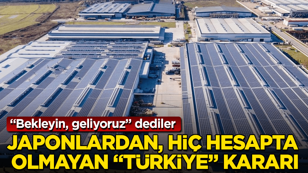 Japonlardan, hiç hesapta olmayan "Türkiye" kararı: "Bekleyin, geliyoruz" diyerek duyurdular