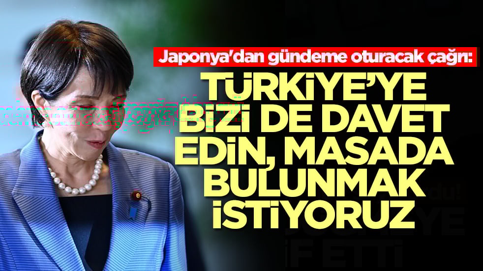 Japonya'dan gündeme oturacak çağrı: Türkiye'ye bizi de davet edin, masada olmak istiyoruz