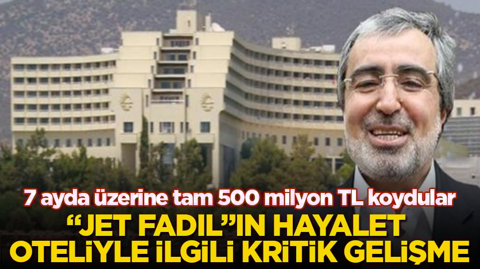 "Jet Fadıl"ın hayalet oteliyle ilgili kritik gelişme! 7 ayda üzerine tam 500 milyon TL koydular