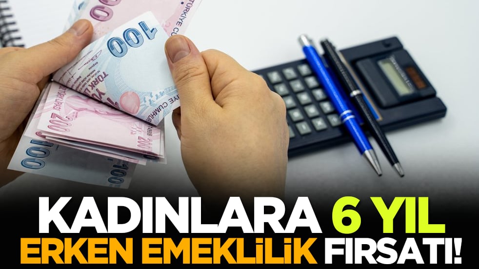 Kadınlara 6 yıl erken emeklilik fırsatı!