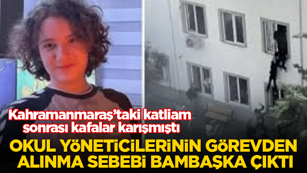 Kahramanmaraş’taki katliam sonrası kafalar karışmıştı! Okul yöneticilerinin görevden alınma sebebi bambaşka çıktı