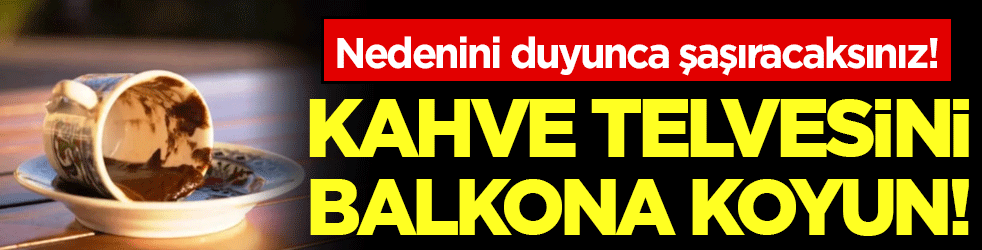 Kahve telvesini balkona koyun! Nedenini duyunca şaşıracaksınız!