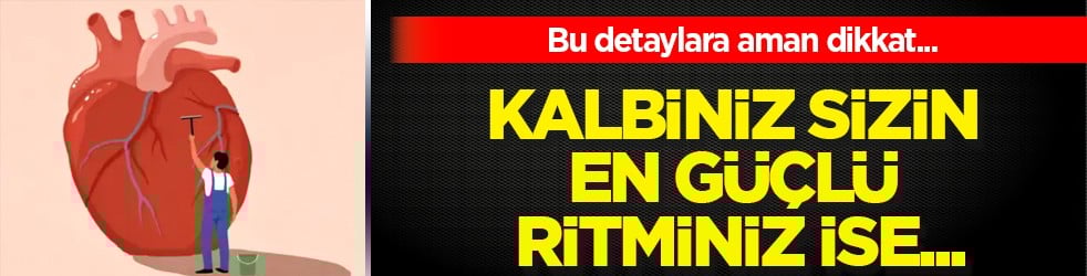 Kalbiniz sizin en güçlü ritminiz ise... Maalesef demeden bu önlemleri almak da elinizde