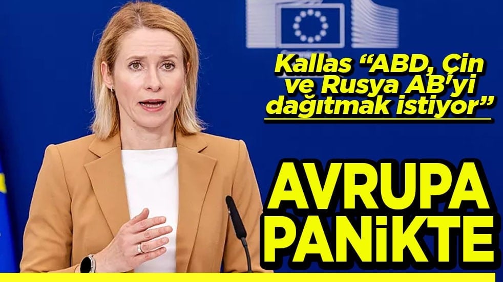 Kallas "ABD, Çin ve Rusya AB'yi dağıtmak istiyor" Avrupa panikte
