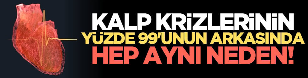 Kalp krizlerinin yüzde 99'unun arkasında hep aynı neden!