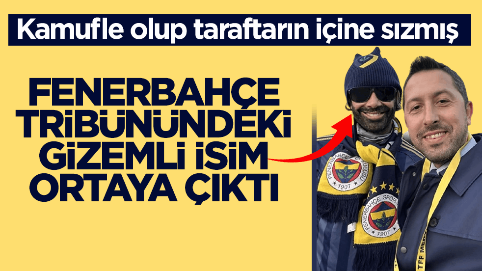 Kamufle olup taraftarın içine sızmış! Fenerbahçe tribünündeki gizemli isim ortaya çıktı