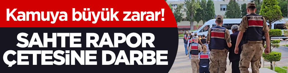 Kamuya büyük zarar! Sahte rapor çetesine darbe