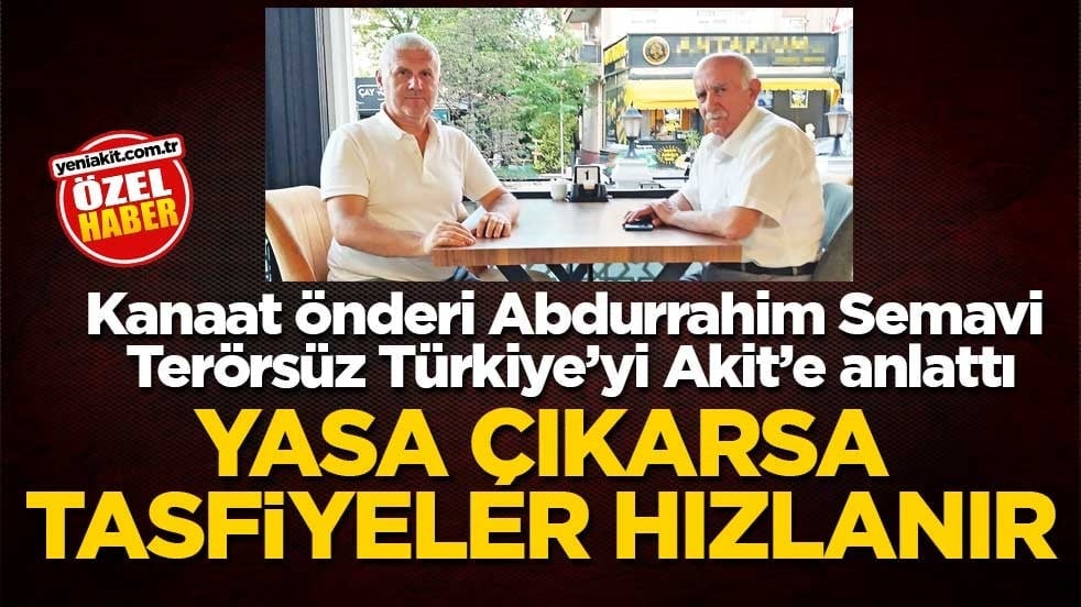 Kanaat önderi Abdurrahim Semavi Terörsüz Türkiye’yi Akit’e anlattı! Yasa çıkarsa tasfiyeler hızlanır
