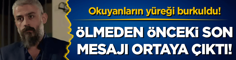 Kanbolat Görkem Arslan'ın son mesajı ortaya çıktı! Okuyanların yüreği burkuldu!