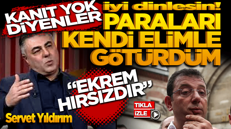 "Kanıt yok" diyenler iyi dinlesin! Tanık Servet Yıldırım: "Paraları kendi elimle götürdüm. Ekrem Hırsızdır"
