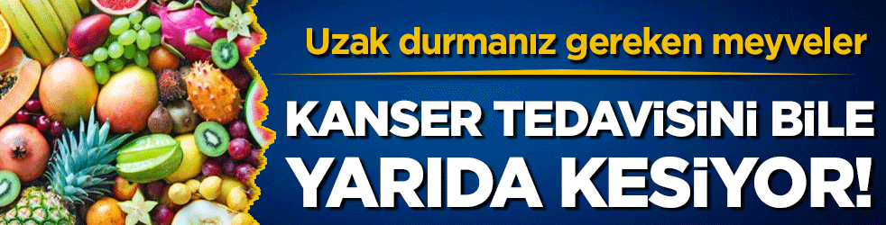 Kanser tedavisini bile yarıda kesiyor: Bu meyvelerden uzak durun!
