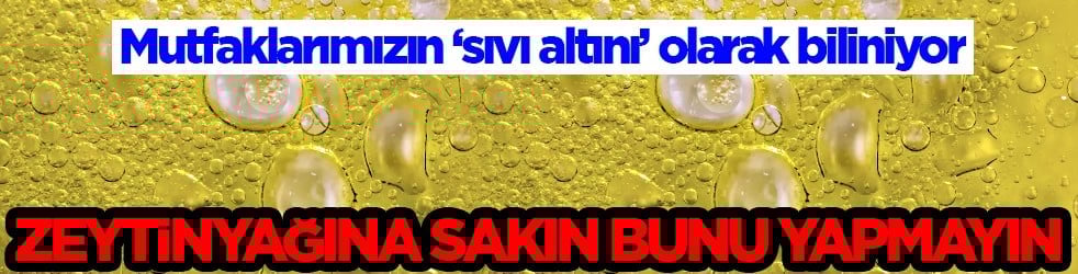 Kanserojen etkisi... Zeytinyağına sakın bunu yapmayın: Faydası bir anda zehre dönüşüyor!