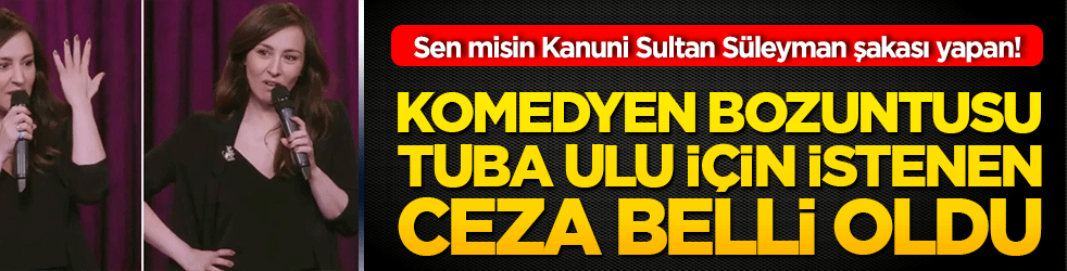 Kanuni şakası pahalıya patladı! Komedyen bozuntusu Tuba Ulu için istenen ceza belli oldu