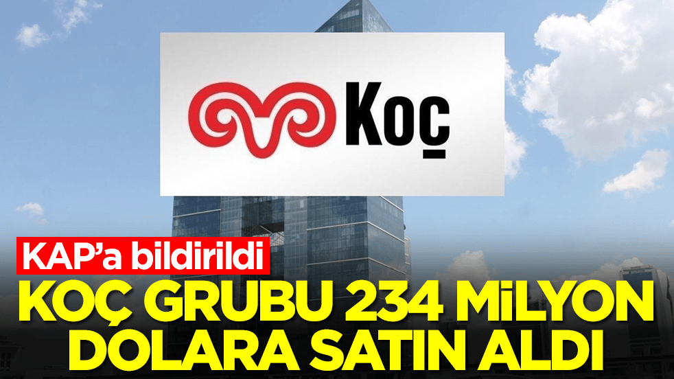 KAP'a bildirildi! Koç Grubu 234 milyon dolara satın aldı