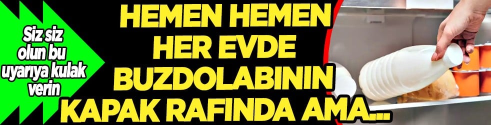 Kapak rafında muhafaza ise... Buzdolabındaki yerine dikkat! Paket süt riski...