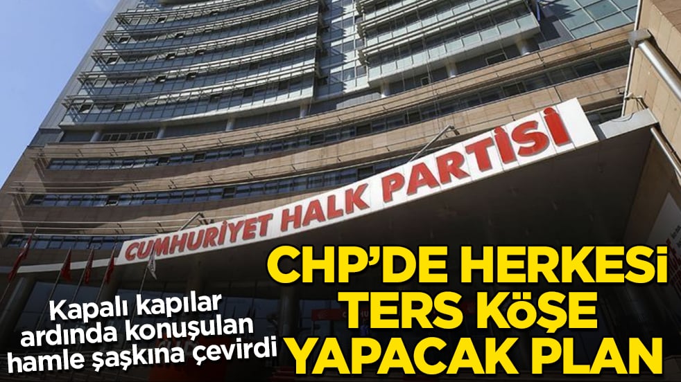 Kapalı kapılar ardında konuşulan hamle şaşkına çevirdi! CHP’de herkesi ters köşe yapacak plan 